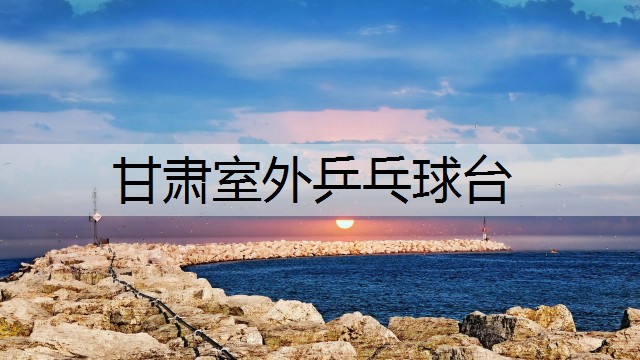 甘肃室外乒乓球台