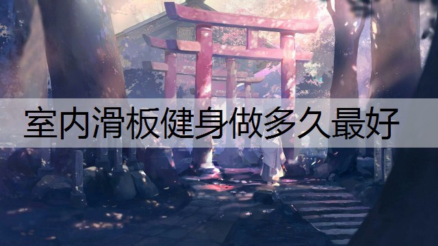 室内滑板健身做多久最好
