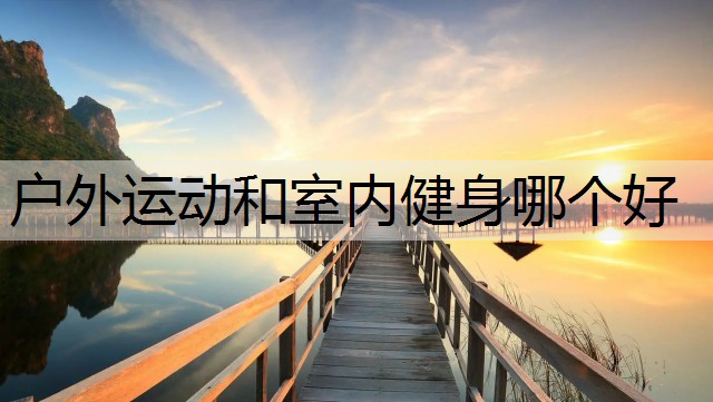 户外运动和室内健身哪个好